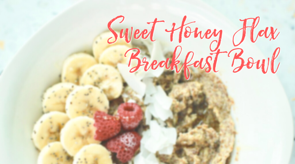 Recipe: Sweet Honey Flax Breakfast Bowl
