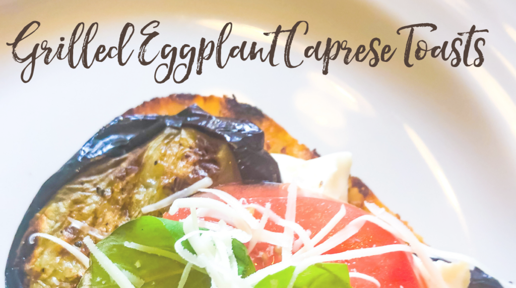 Recipe: Grilled Eggplant Caprese Toasts
