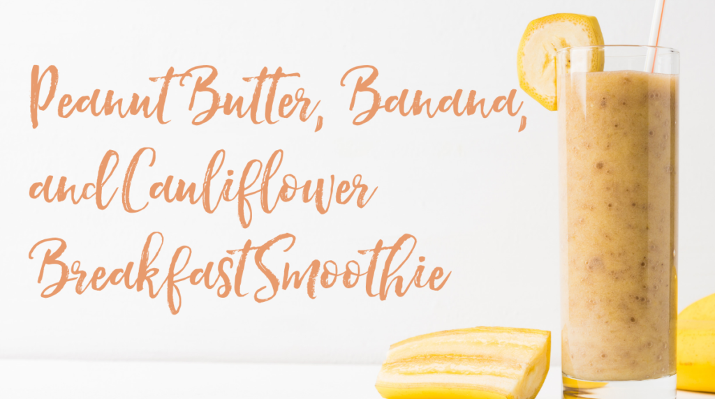 Recipe: Peanut Butter, Banana, & Cauliflower Breakfast Smoothie