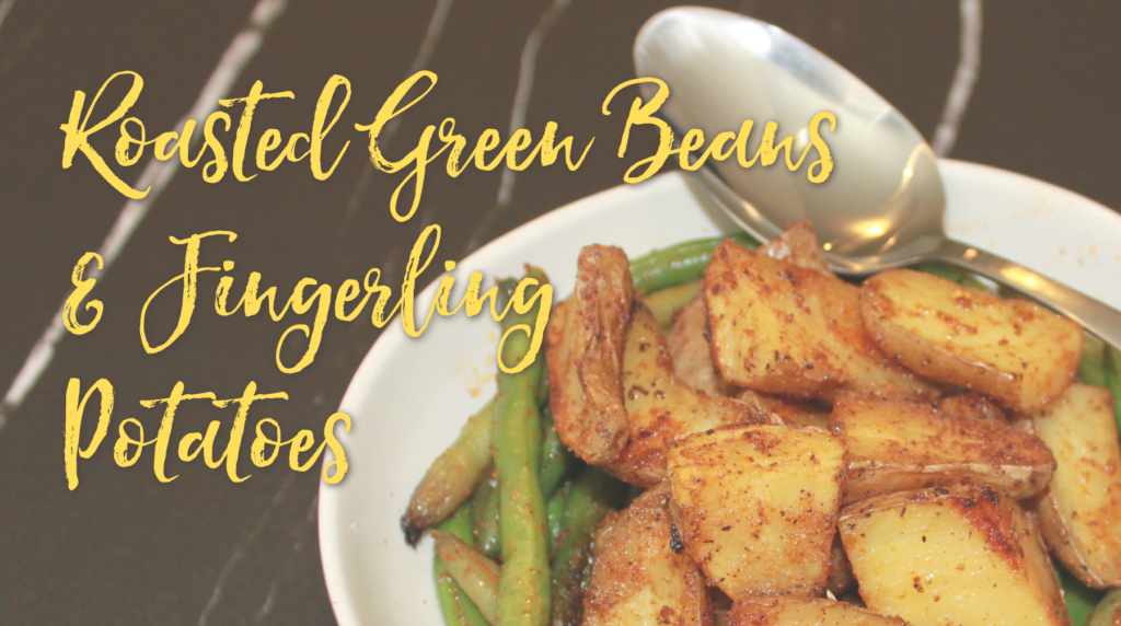 Recipe: Roasted Green Beans and Fingerling Potatoes