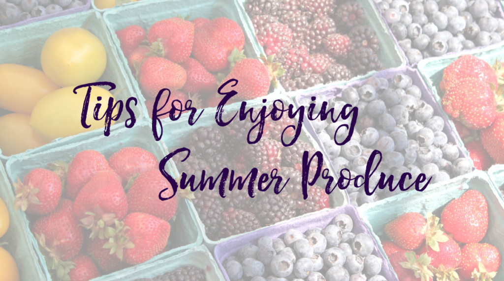 Tips for Enjoying Summer Seasonal Produce