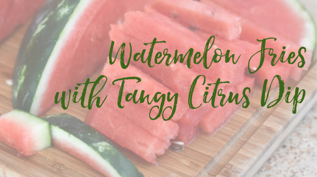 Recipe: Watermelon Fries with Tangy Citrus Dip