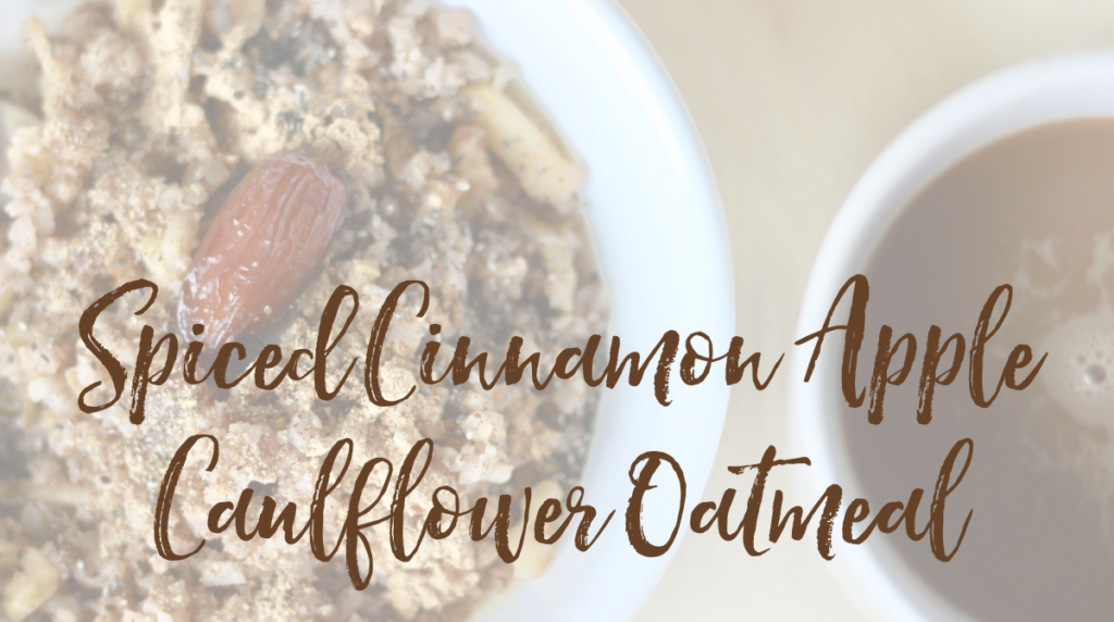 Recipe: Spiced Cinnamon Apple Cauliflower “Oatmeal”