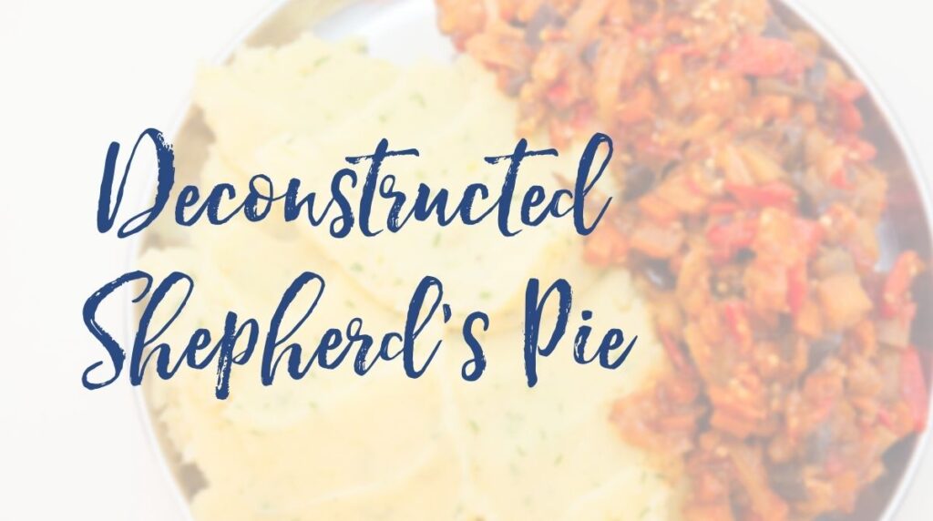 Recipe: Deconstructed Shepherd’s Pie