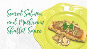 Seared Salmon and Mushroom Shallot Sauce