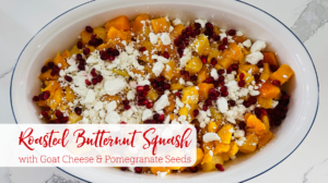 Roasted Butternut Squash with Goat Cheese & Pomegranate Seeds
