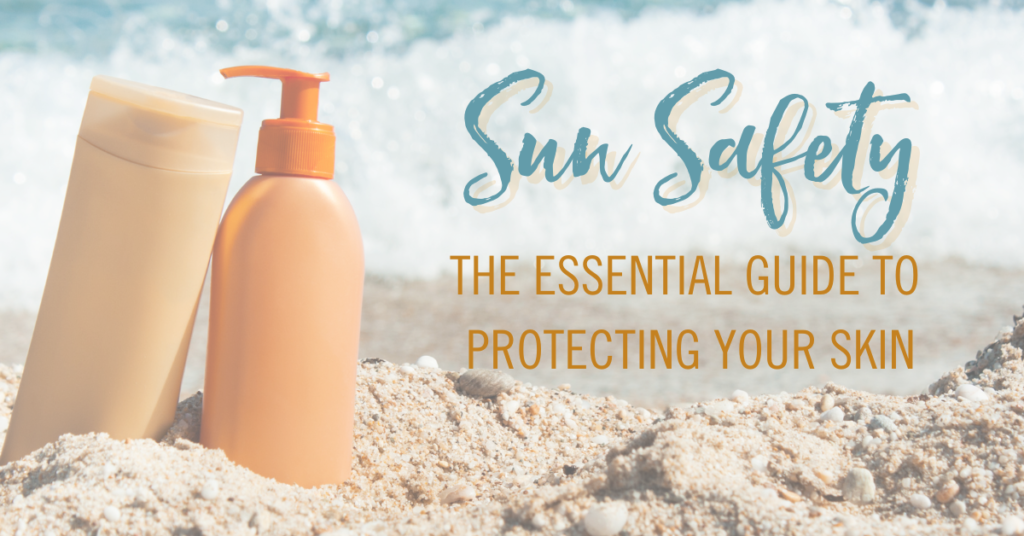 Sun Safety: The Essential Guide to Protecting Your Skin
